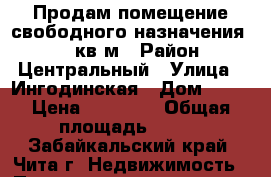 Продам помещение свободного назначения, 454 кв.м › Район ­ Центральный › Улица ­ Ингодинская › Дом ­ 43 › Цена ­ 50 000 › Общая площадь ­ 454 - Забайкальский край, Чита г. Недвижимость » Помещения продажа   . Забайкальский край,Чита г.